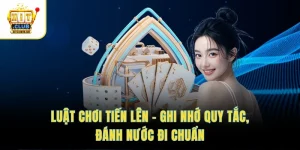 Luật Chơi Tiến Lên – Ghi Nhớ Quy Tắc, Đánh Nước Đi Chuẩn