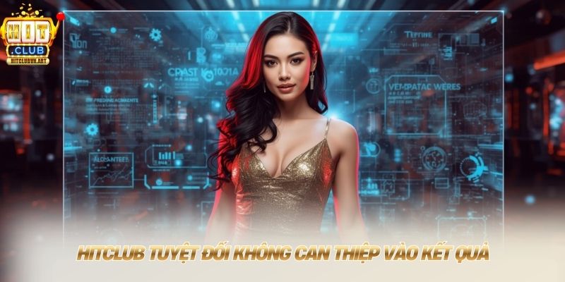 HITCLUB tuyệt đối không can thiệp vào kết quả